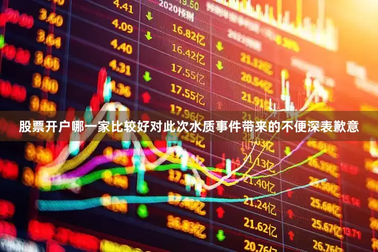 股票开户哪一家比较好对此次水质事件带来的不便深表歉意
