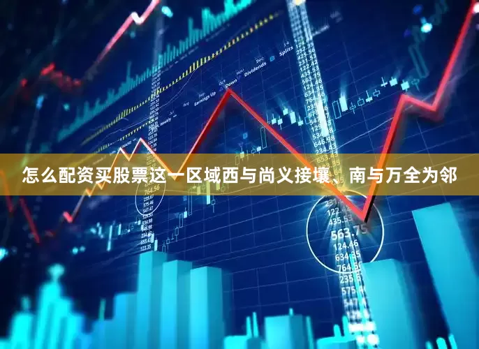怎么配资买股票这一区域西与尚义接壤、南与万全为邻