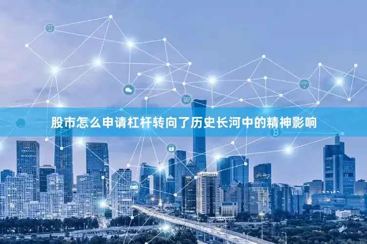 股市怎么申请杠杆转向了历史长河中的精神影响