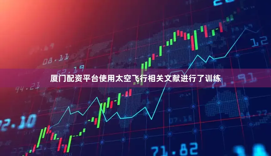 厦门配资平台使用太空飞行相关文献进行了训练