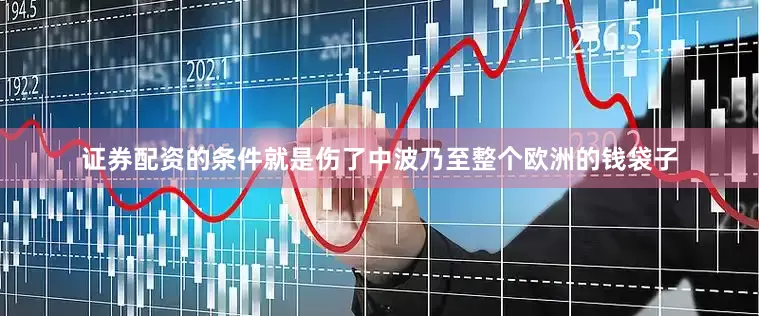 证券配资的条件就是伤了中波乃至整个欧洲的钱袋子