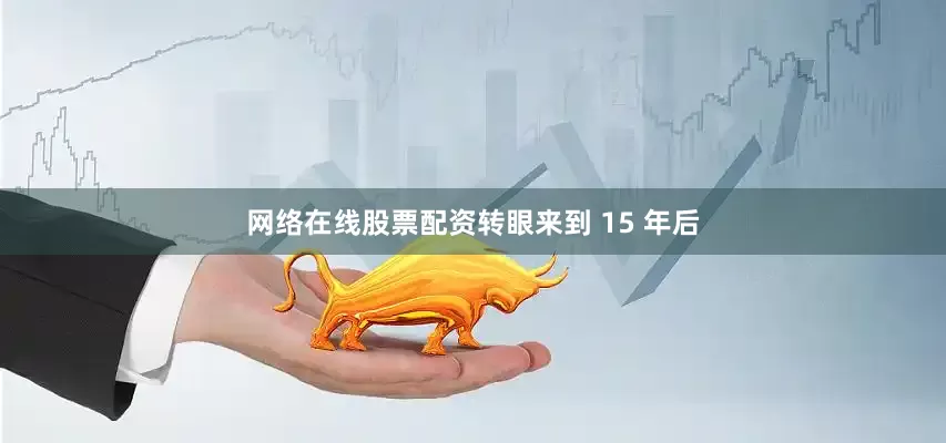 网络在线股票配资转眼来到 15 年后
