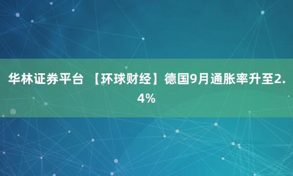 华林证券平台 【环球财经】德国9月通胀率升至2.4%