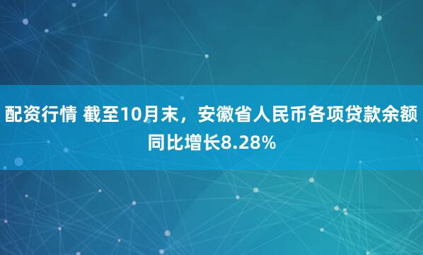 配资行情 截至10月末，安徽省人民币各项贷款余额同比增长8.28%